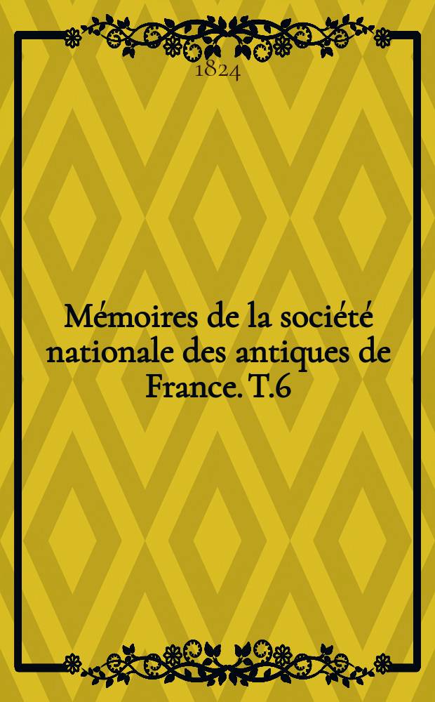Mémoires de la société nationale des antiques de France. T.6 : Mémoires sur les langues dialectes et patois, tant de la France que des autres pays