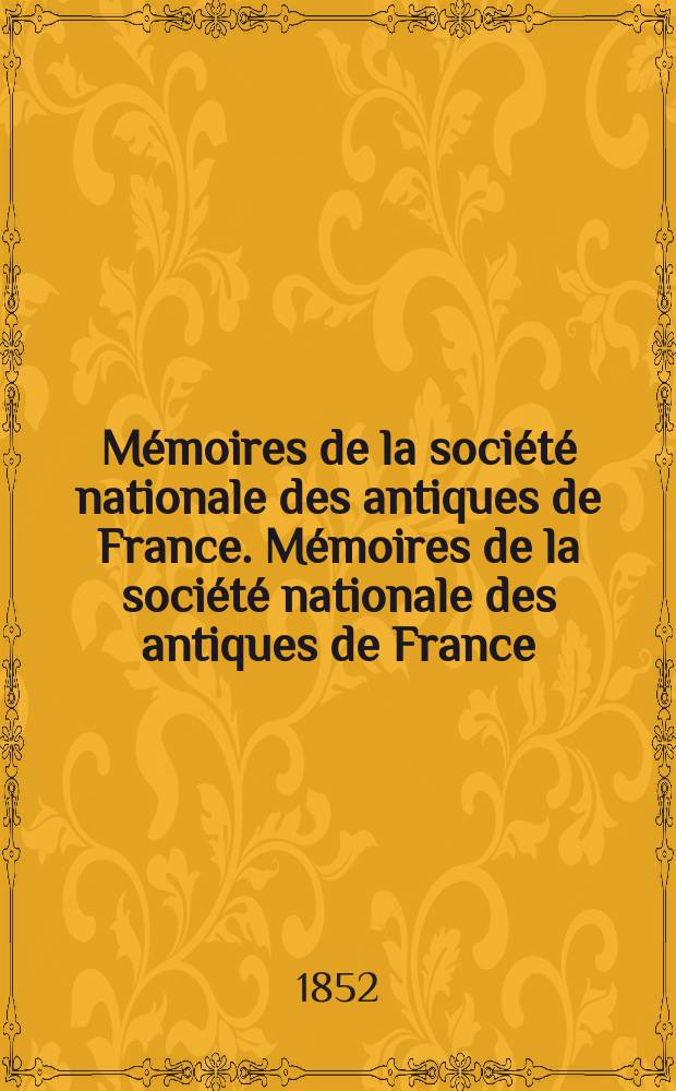 Mémoires de la société nationale des antiques de France. Mémoires de la société nationale des antiques de France
