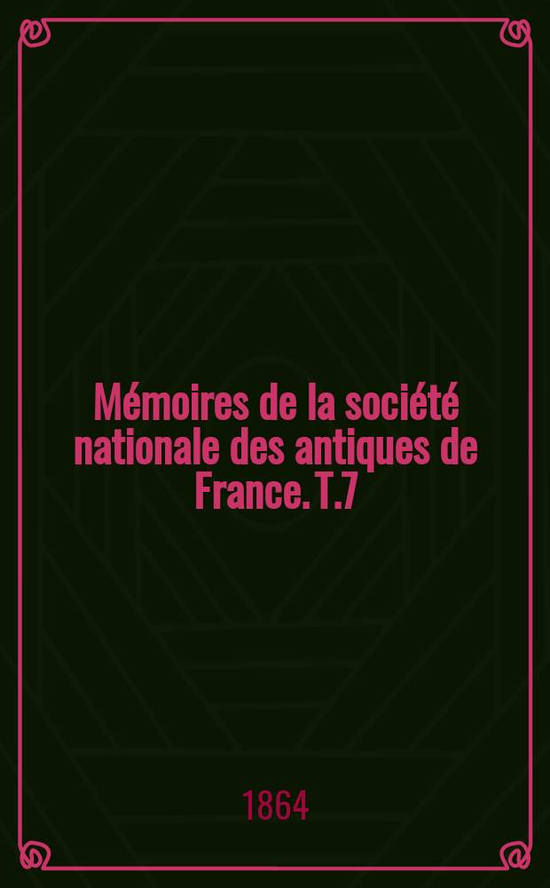 Mémoires de la société nationale des antiques de France. T.7