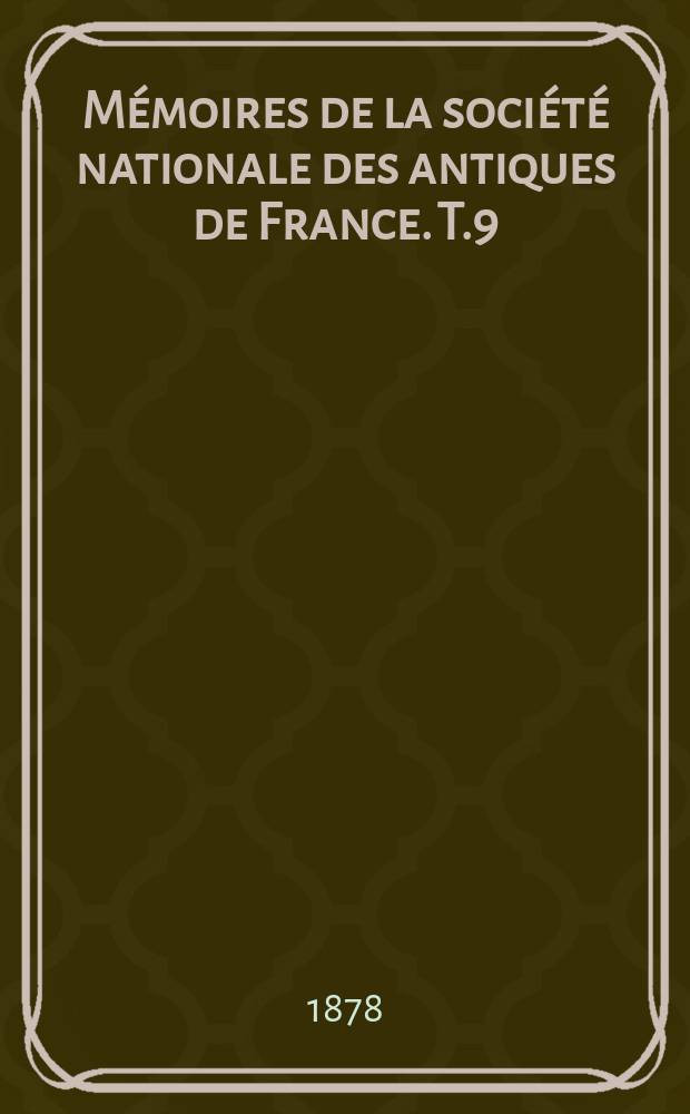 Mémoires de la société nationale des antiques de France. T.9
