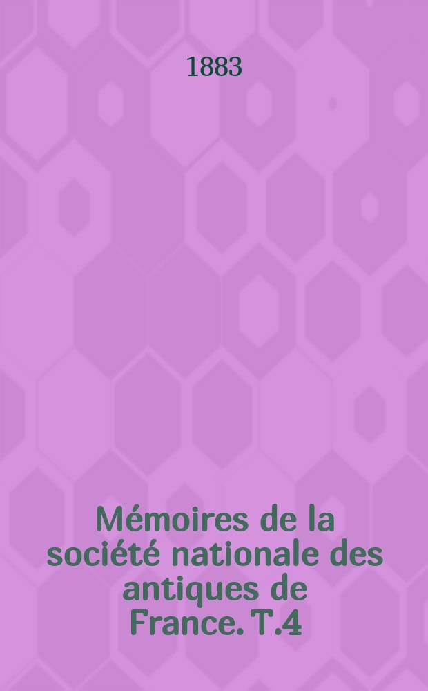 M&eacute;moires de la soci&eacute;t&eacute; nationale des antiques de France. T.4