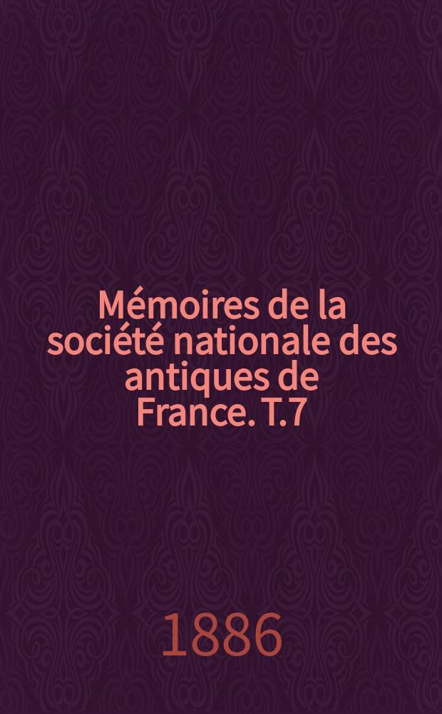 M&eacute;moires de la soci&eacute;t&eacute; nationale des antiques de France. T.7