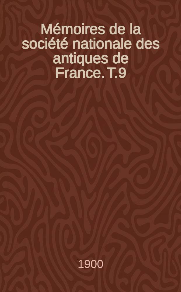 M&eacute;moires de la soci&eacute;t&eacute; nationale des antiques de France. T.9