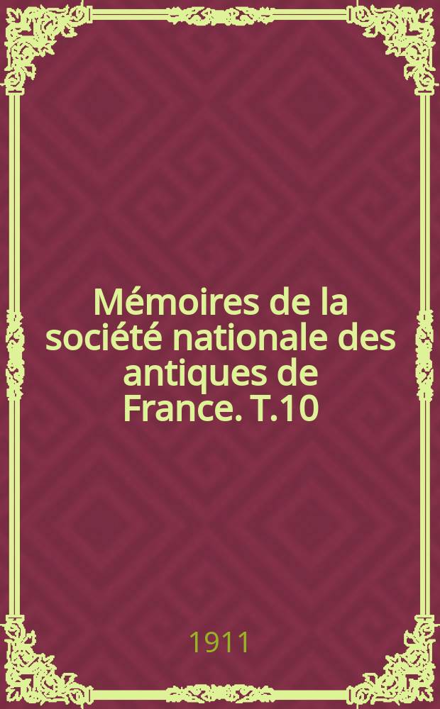 Mémoires de la société nationale des antiques de France. T.10