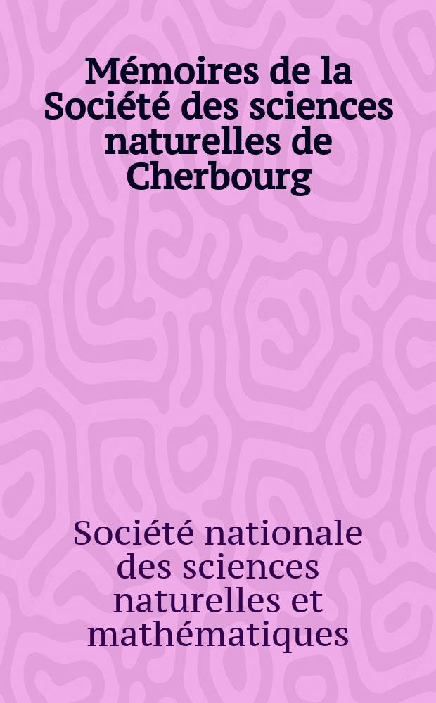 M&eacute;moires de la Soci&eacute;t&eacute; des sciences naturelles de Cherbourg