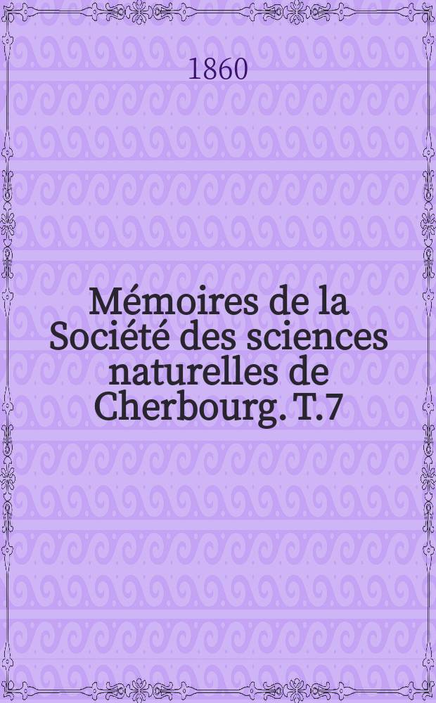 Mémoires de la Société des sciences naturelles de Cherbourg. T.7 : 1859