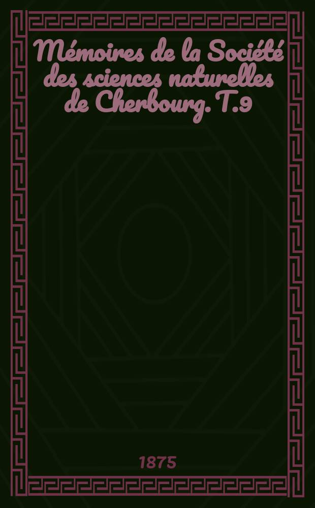 Mémoires de la Société des sciences naturelles de Cherbourg. T.9(19)