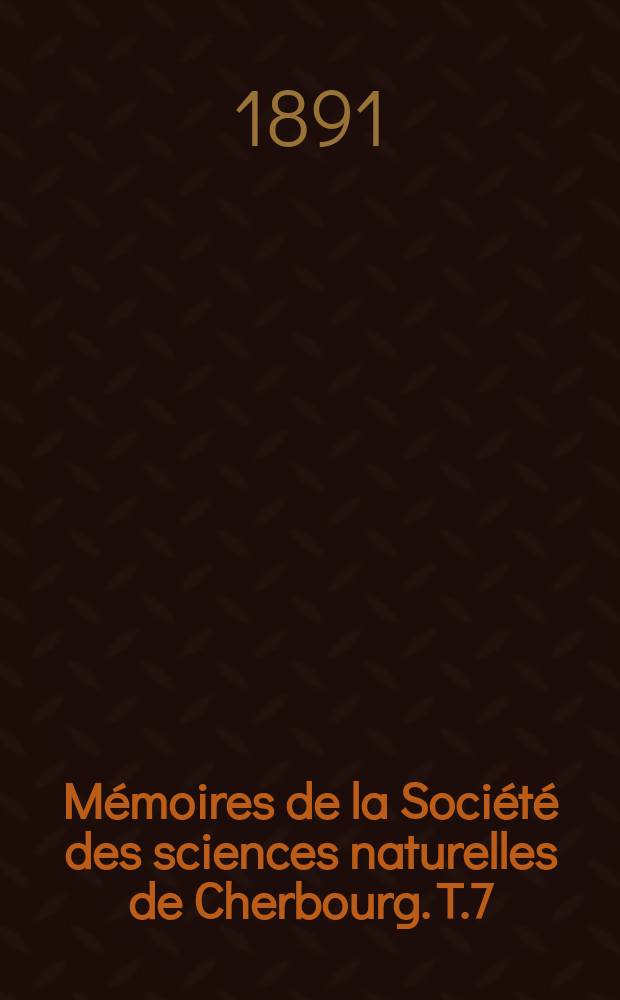 Mémoires de la Société des sciences naturelles de Cherbourg. T.7(27)