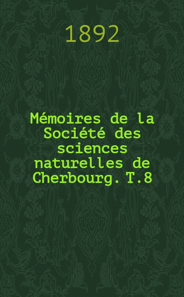 Mémoires de la Société des sciences naturelles de Cherbourg. T.8(28)