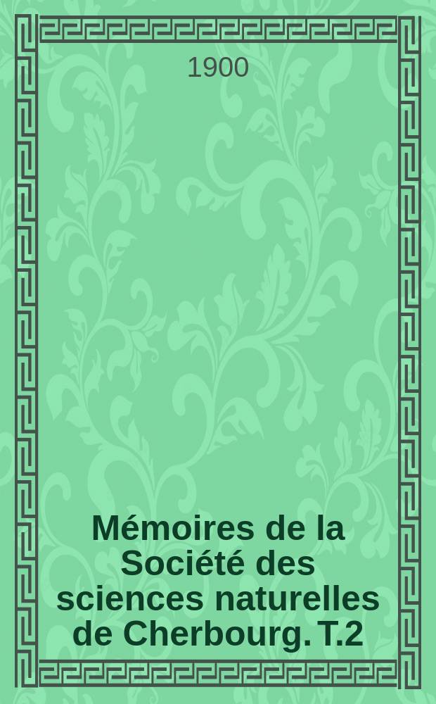 Mémoires de la Société des sciences naturelles de Cherbourg. T.2(32)