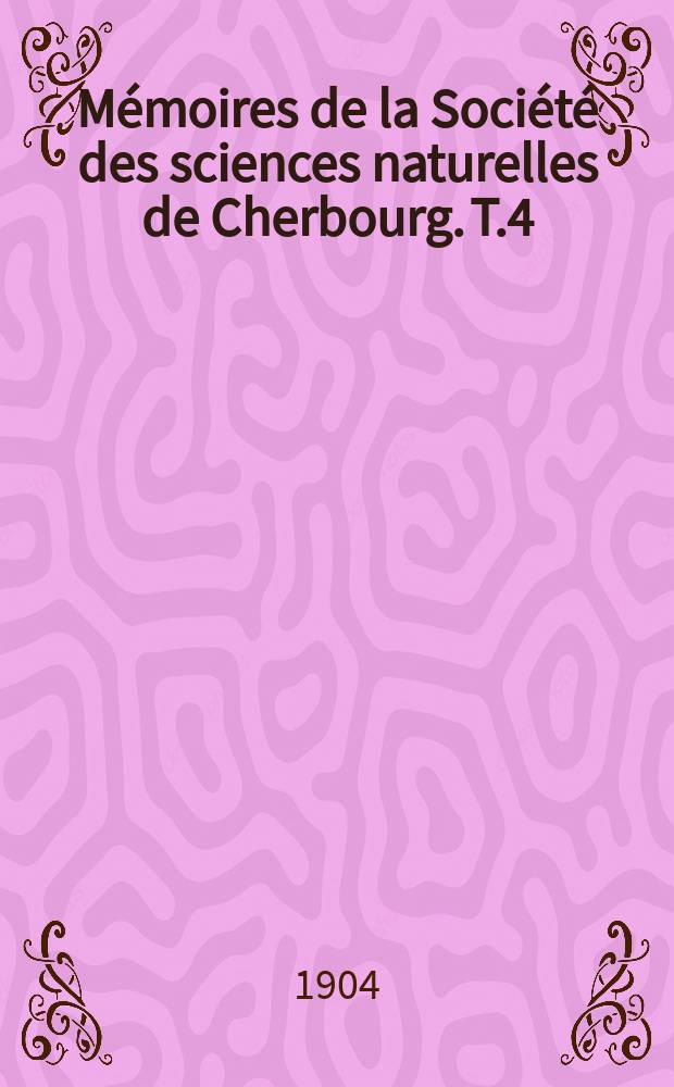 Mémoires de la Société des sciences naturelles de Cherbourg. T.4(34)