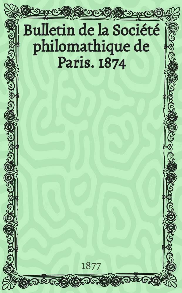 Bulletin de la Société philomathique de Paris. 1874/1876, T.11