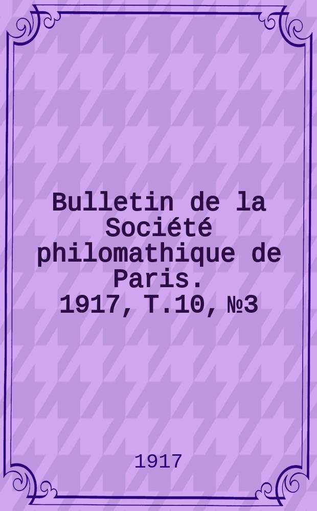 Bulletin de la Société philomathique de Paris. 1917, T.10, №3