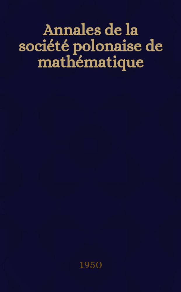 Annales de la soci&eacute;t&eacute; polonaise de math&eacute;matique : Fondes en 1921 par Stanislaw Zaremba