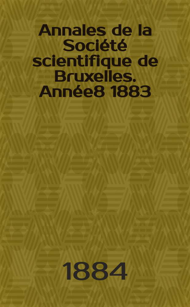 Annales de la Société scientifique de Bruxelles. Année8 1883/1884, P.2 : Mémoires