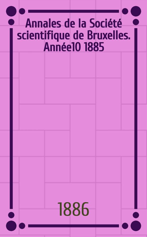 Annales de la Société scientifique de Bruxelles. Année10 1885/1886, P.2 : Mémoires