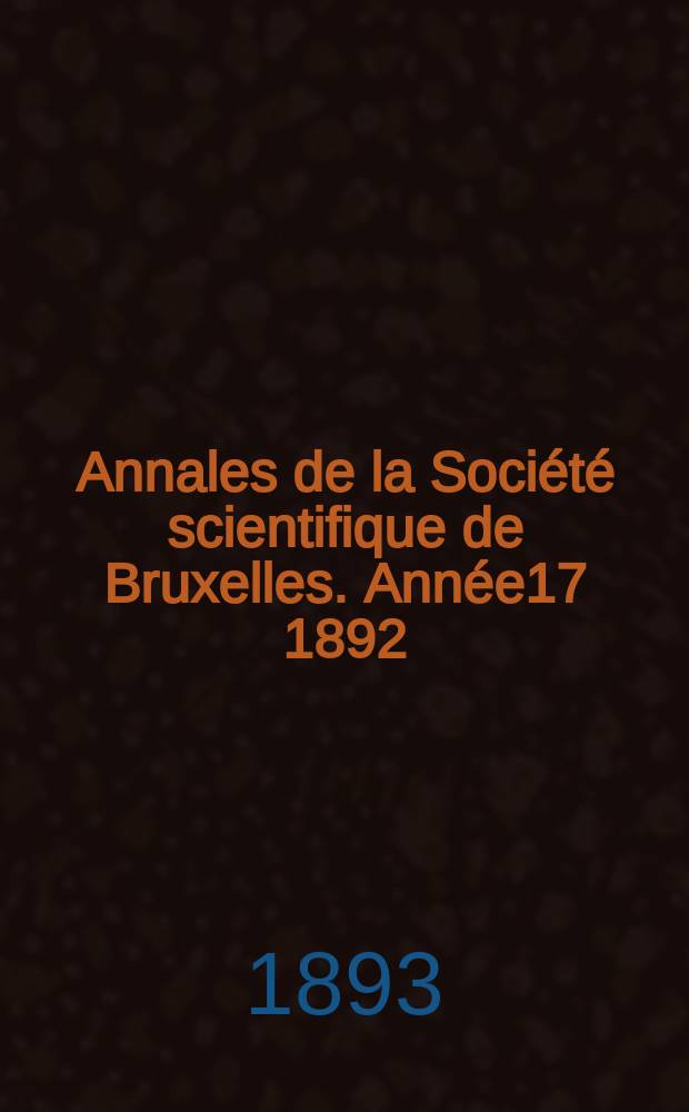 Annales de la Société scientifique de Bruxelles. Année17 1892/1893, P.2 : Mémoires