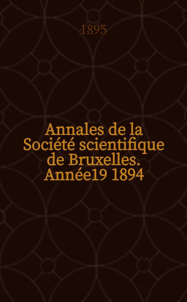 Annales de la Soci&eacute;t&eacute; scientifique de Bruxelles. Ann&eacute;e19 1894/1895, P.2 : M&eacute;moires