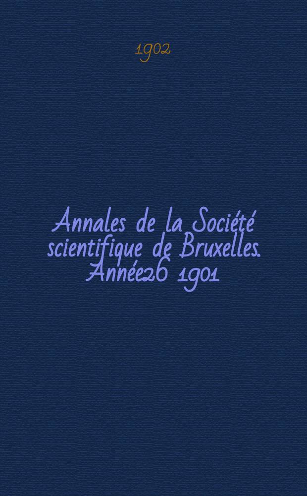 Annales de la Société scientifique de Bruxelles. Année26 1901/1902, P.2 : Mémoires