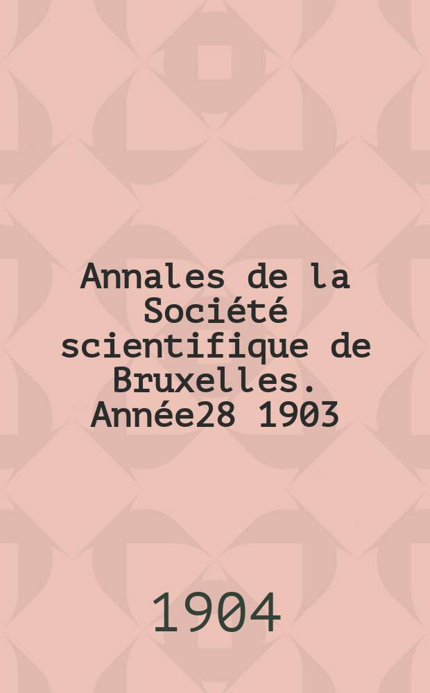 Annales de la Société scientifique de Bruxelles. Année28 1903/1904, P.2 : Mémoires