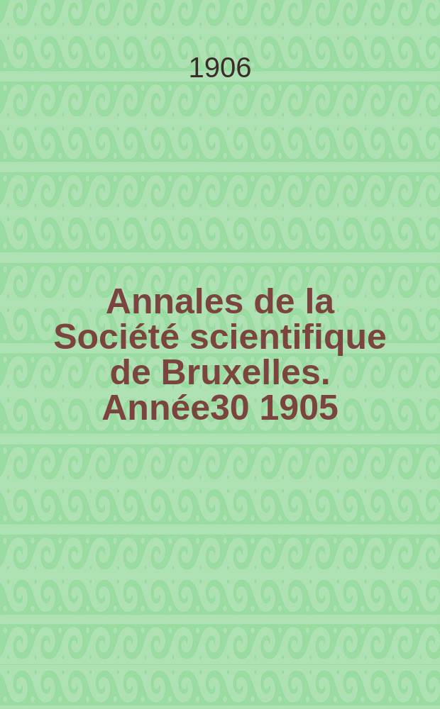 Annales de la Société scientifique de Bruxelles. Année30 1905/1906, P.2 : Mémoires