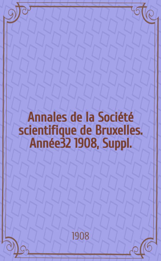 Annales de la Société scientifique de Bruxelles. Année32 1908, Suppl. : De la dépopulation par l'infécondité voulue... par le Dr. Henri Desplats