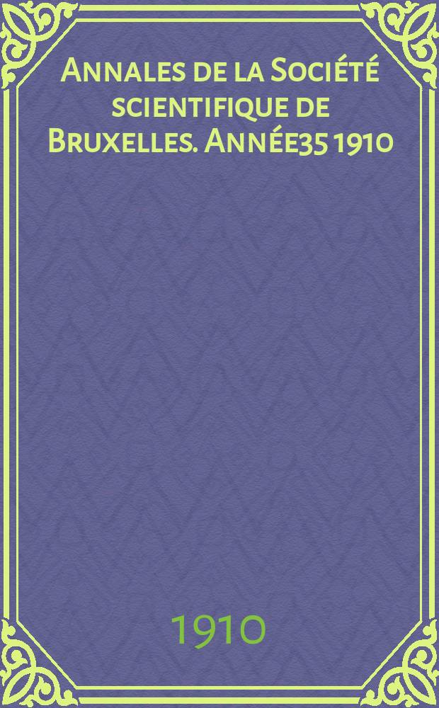 Annales de la Société scientifique de Bruxelles. Année35 1910/1911, P.1 : Documents et comptes rendus
