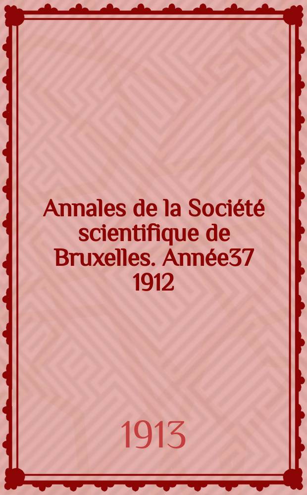 Annales de la Société scientifique de Bruxelles. Année37 1912/1913, P.2 : Mémoires