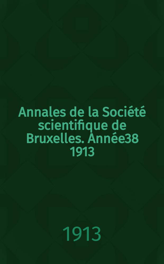 Annales de la Société scientifique de Bruxelles. Année38 1913/1914, P.1 : Documents et comptes rendus