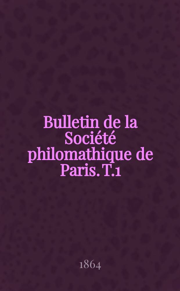 Bulletin de la Société philomathique de Paris. [T.1]