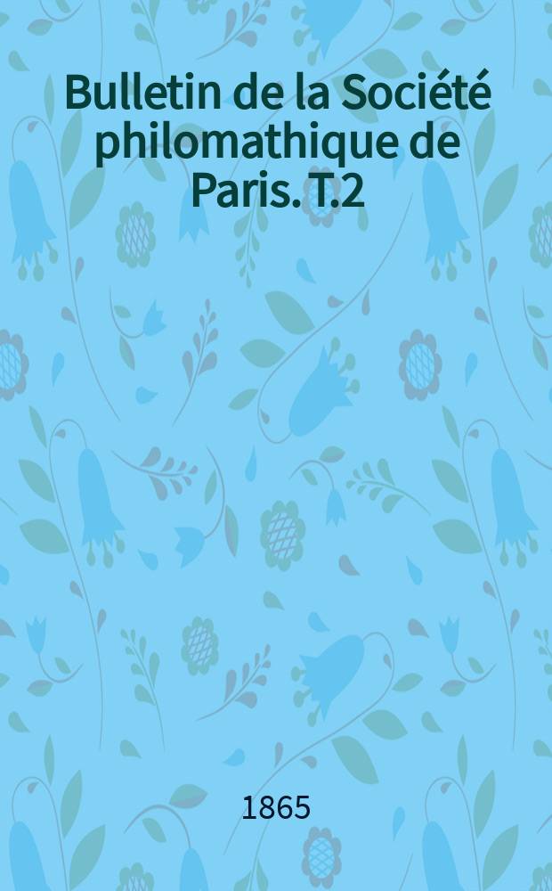 Bulletin de la Société philomathique de Paris. [T.2]