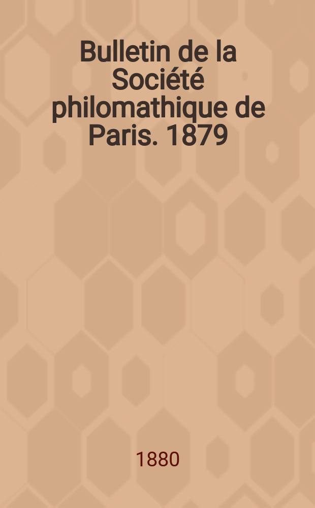 Bulletin de la Société philomathique de Paris. 1879/1880, T.4