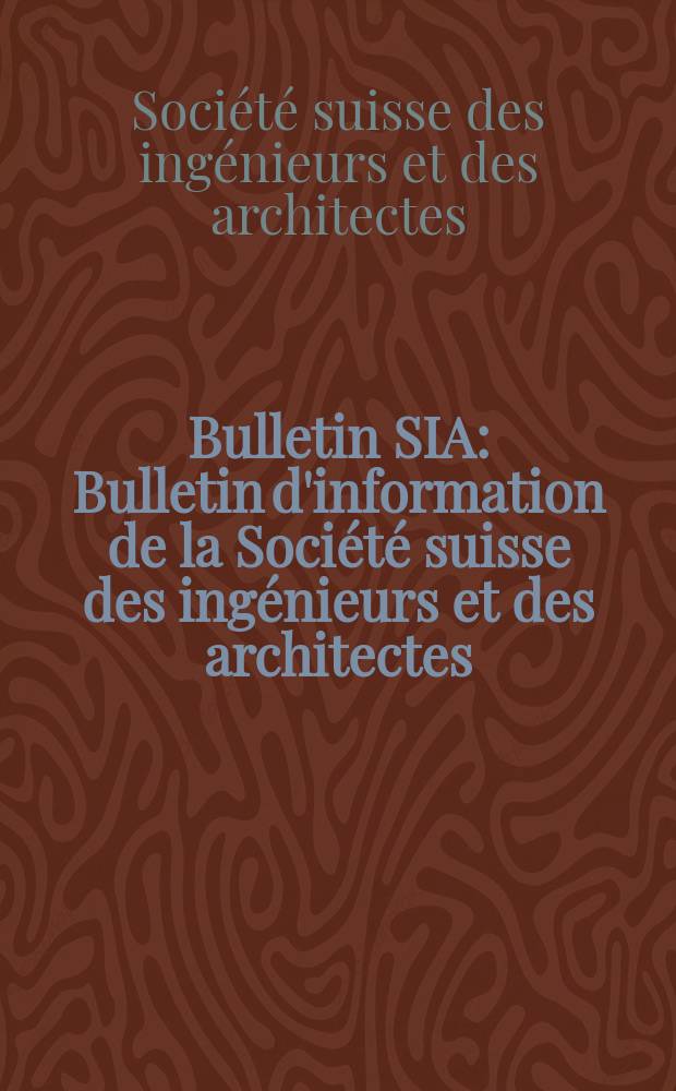 Bulletin SIA : Bulletin d'information de la Société suisse des ingénieurs et des architectes