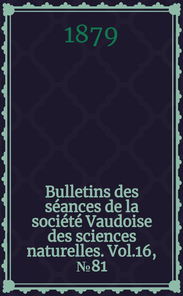 Bulletins des séances de la société Vaudoise des sciences naturelles. Vol.16, №81