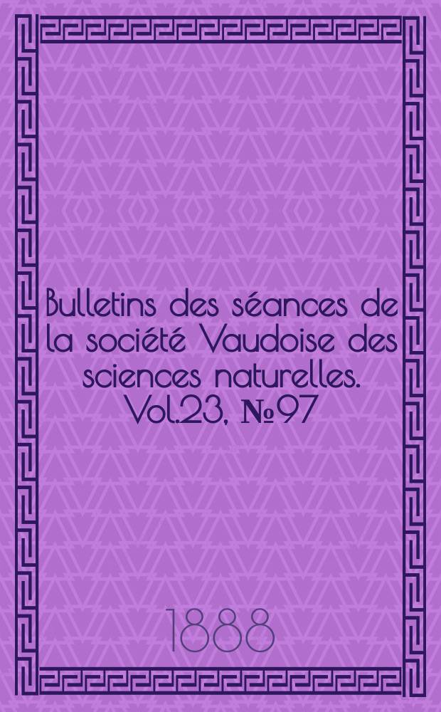 Bulletins des séances de la société Vaudoise des sciences naturelles. Vol.23, №97