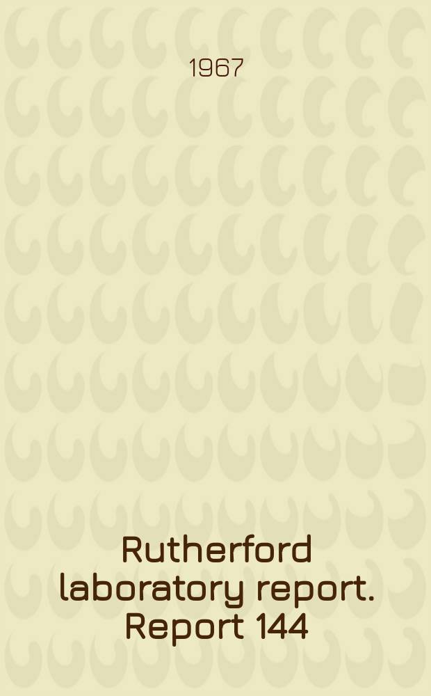 Rutherford laboratory report. Report 144