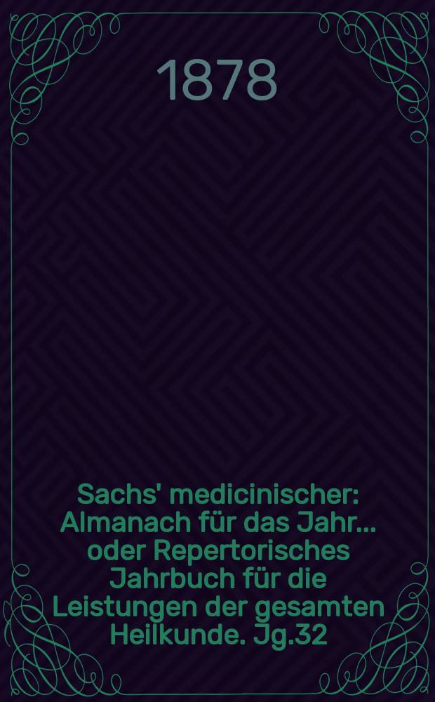 Sachs' medicinischer : Almanach für das Jahr... oder Repertorisches Jahrbuch für die Leistungen der gesamten Heilkunde. Jg.32 (45)