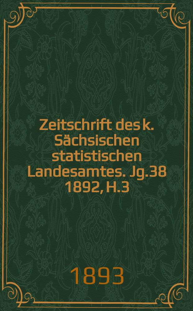 Zeitschrift des k. Sächsischen statistischen Landesamtes. Jg.38 1892, H.3/4