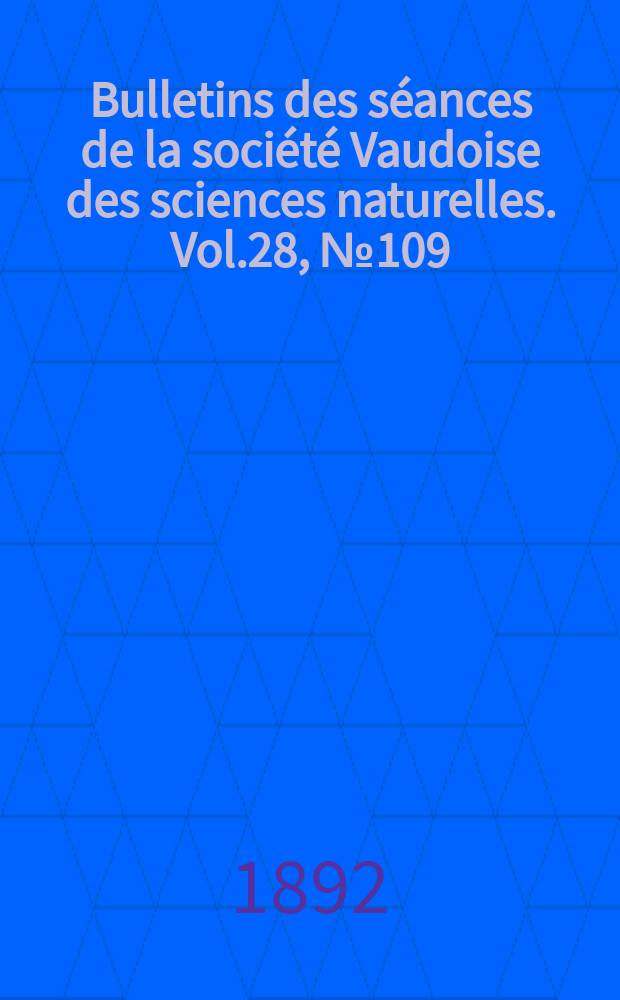 Bulletins des séances de la société Vaudoise des sciences naturelles. Vol.28, №109