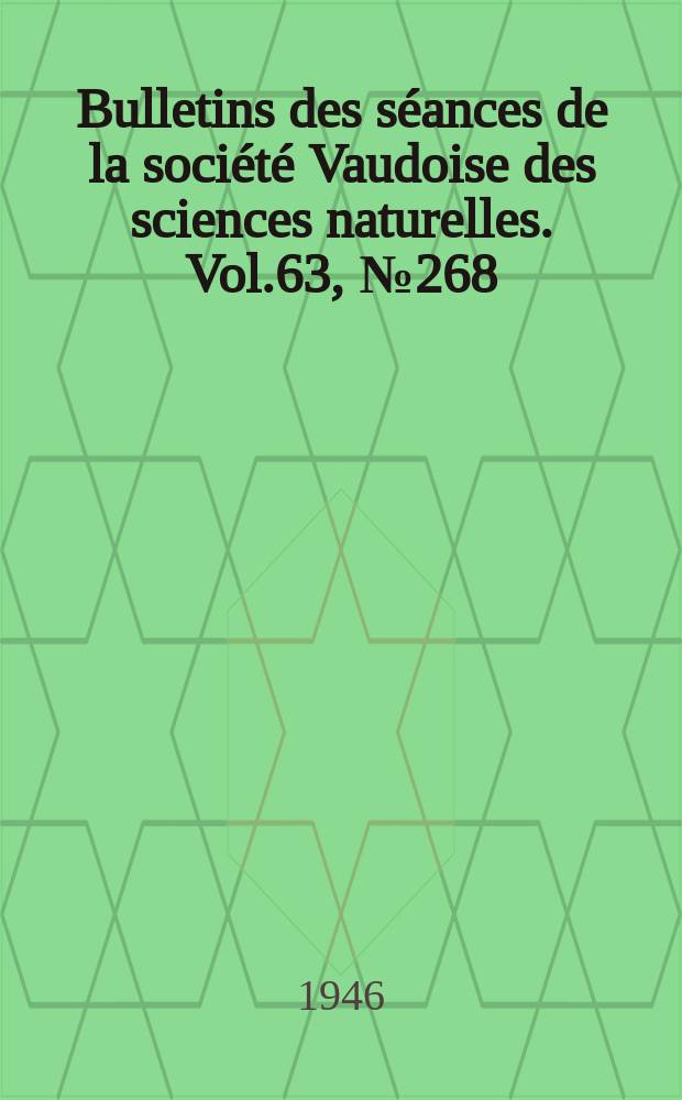 Bulletins des séances de la société Vaudoise des sciences naturelles. Vol.63, №268