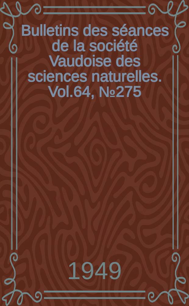 Bulletins des séances de la société Vaudoise des sciences naturelles. Vol.64, №275