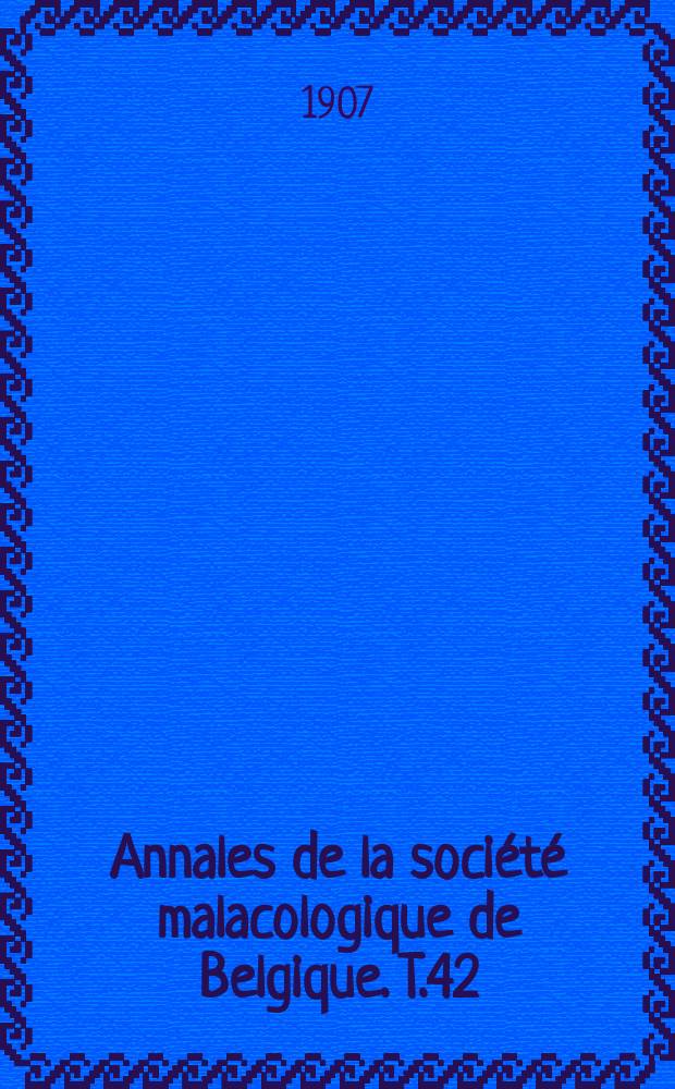Annales de la soci&eacute;t&eacute; malacologique de Belgique. T.42