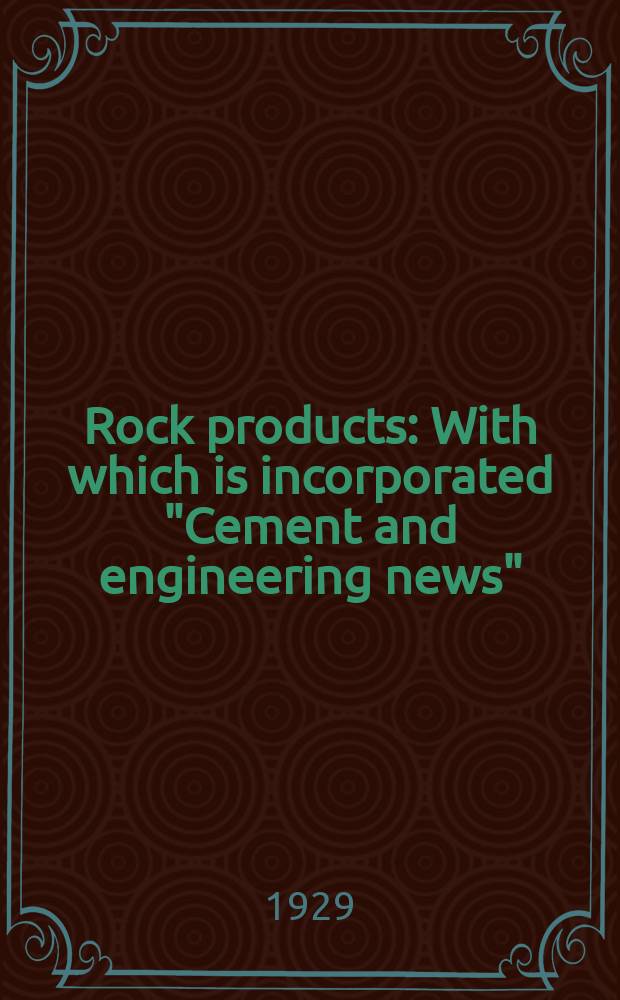 Rock products : With which is incorporated "Cement and engineering news" : Found. 1896 : Issued every other week