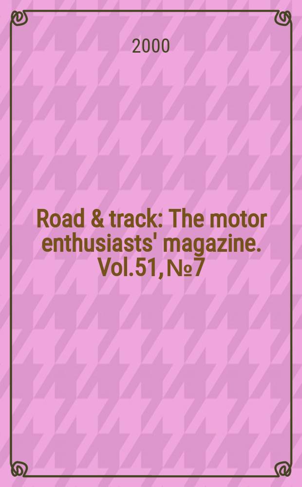 Road & track : The motor enthusiasts' magazine. Vol.51, №7
