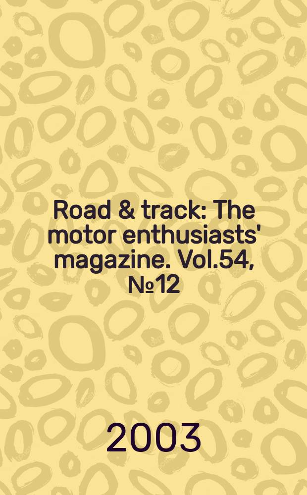 Road & track : The motor enthusiasts' magazine. Vol.54, №12
