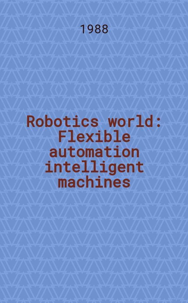 Robotics world : Flexible automation intelligent machines