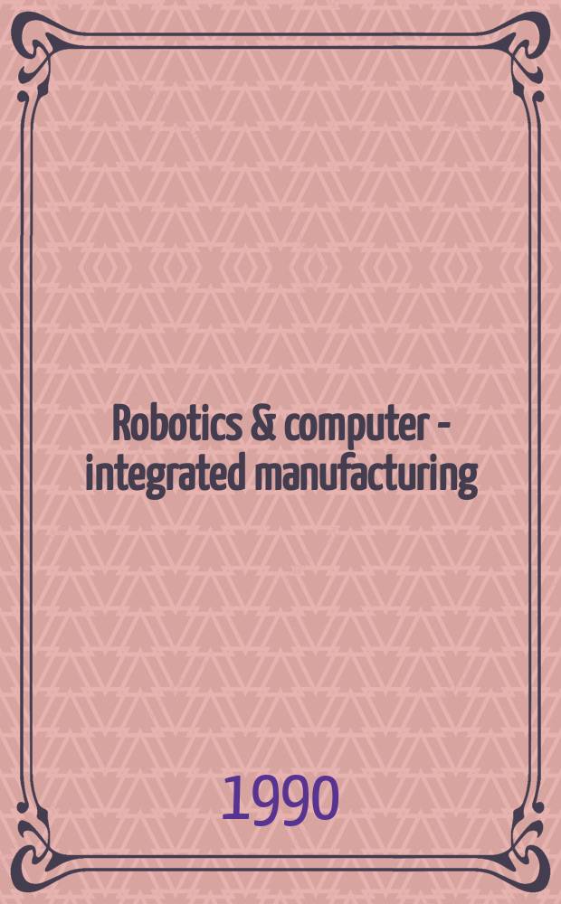 Robotics & computer - integrated manufacturing : An intern. j. Vol.7, №1/2 : Manufacturing systems