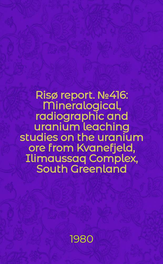 Risø report. №416 : Mineralogical, radiographic and uranium leaching studies on the uranium ore from Kvanefjeld, Ilimaussaq Complex, South Greenland