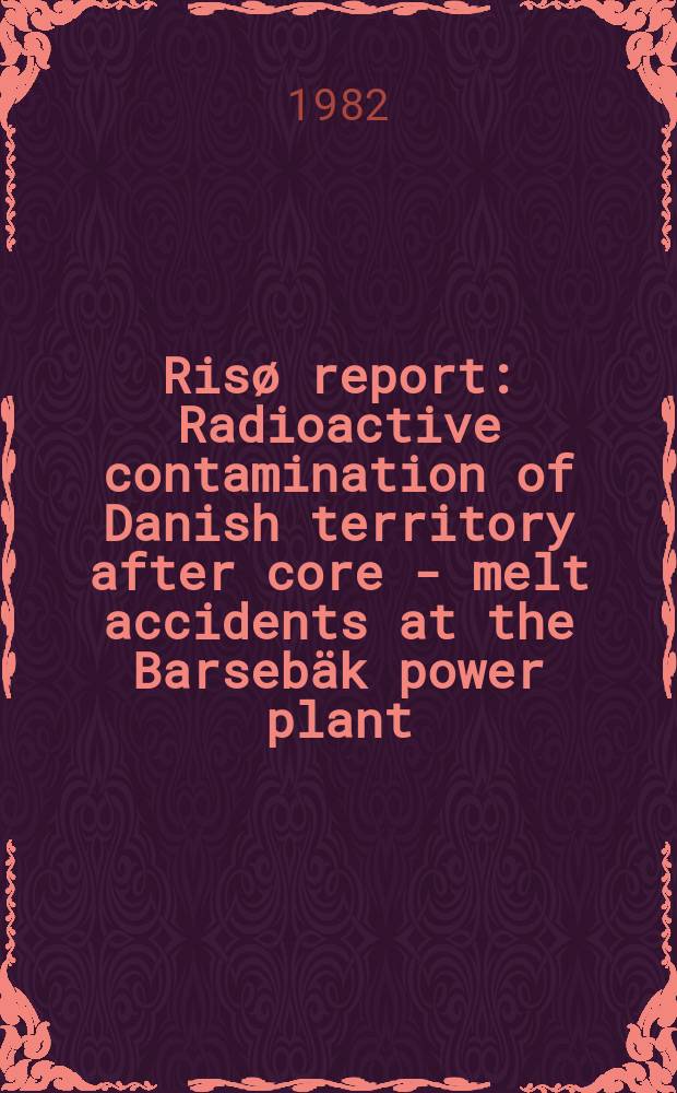 Risø report : Radioactive contamination of Danish territory after core - melt accidents at the Barsebäk power plant