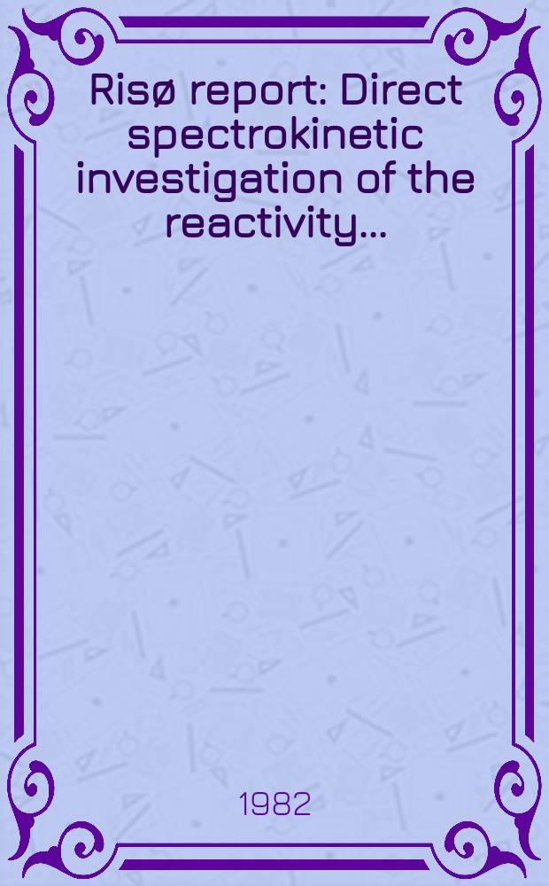 Risø report : Direct spectrokinetic investigation of the reactivity ...
